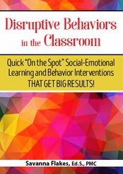 Savanna Flakes - Disruptive Behaviors in the Classroom: Quick On the Spot Social-Emotional Learning and Behavior Interventions That Get Big Results!