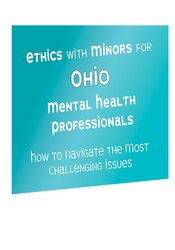 Terry Casey - Ethics with Minors for Ohio Mental Health Professionals: How to Navigate the Most Challenging Issues