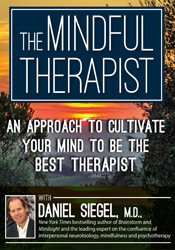 The Mindful Therapist: An Approach to Cultivate Your Mind to Be the Best Therapist with Daniel J. Siegel, M.D. - Daniel J. Siegel