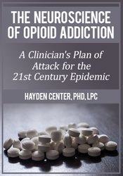 The Neuroscience of Opioid Addiction: A Clinician’s Plan of Attack for the 21st Century Epidemic - Hayden Center