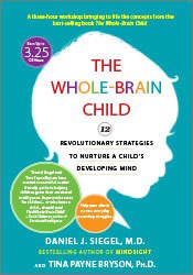 The Whole-Brain Child: 12 Revolutionary Strategies to Nurture a Child’s Developing Mind - Daniel J. Siegel , Tina Payne Bryson