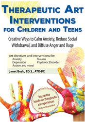 Therapeutic Art Interventions for Children and Teens: Creative Ways to Calm Anxiety, Reduce Social Withdrawal, & Diffuse Anger and Rage - Janet Bush