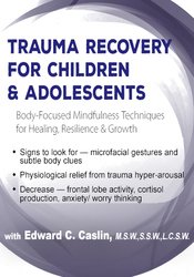 Trauma Recovery for Children & Adolescents: Body-Focused Mindfulness Techniques for Healing, Resilience & Growth - Edward C. Caslin