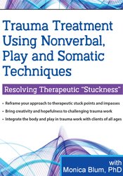 Trauma Treatment Using Nonverbal, Play and Somatic Techniques: Resolving Therapeutic “Stuckness” - Monica Blum