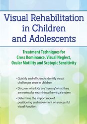 Visual Rehabilitation in Children and Adolescents: Treatment Techniques for Cross Dominance, Visual Neglect, Ocular Motility and Scotopic Sensitivity - Scott Berglund