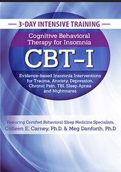 3-Day Certificate Course: Cognitive Behavioral Therapy for Insomnia (CBT-I): Evidence-based Insomnia Interventions for Trauma, Anxiety, Depression, Chronic Pain, TBI, Sleep Apnea and Nightmares - Meg Danforth , Colleen E. Carney