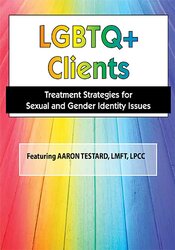 Aaron Testard - LGBTQ Clients in Today’s World: Treatment Strategies for Gender & Sexual Identity Issues