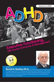 ADHD: Executive Functioning, Life Course Outcomes & Management - Russell A. Barkley