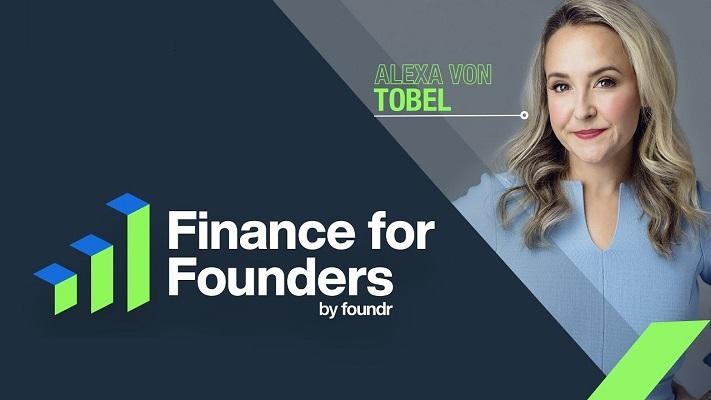 Alexa Von Tobel [Foundr] - Finance For Founders