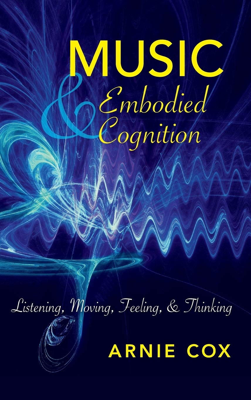 Arnie Cox - Music and Embodied Cognition: Listening, Moving, Feeling, and Thinking