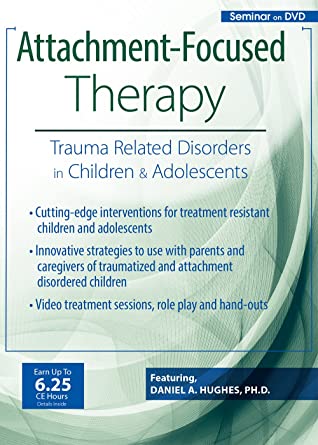 Attachment Focused Therapy: Trauma Related Disorders in Children & Adolescents - Daniel A. Hughes