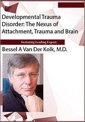 Bessel van der Kolk - Developmental Trauma Disorder: The Nexus of Attachment, Trauma and Brain