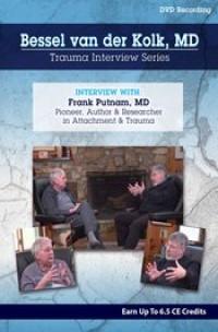 Bessel van der Kolk Trauma Interview Series: Frank Putnam, MD, Pioneer & Researcher in Attachment & Trauma - Bessel Van der Kolk & Frank W. Putnam