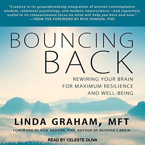 Bouncing Back: Rewire the Brain for Resilience and Post-Traumatic Growth - Linda Graham