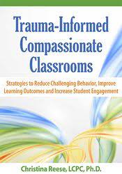 Christina Reese - Trauma-Informed Compassionate Classrooms: Strategies to Reduce Challenging Behavior, Improve Learning Outcomes and Increase Student Engagement
