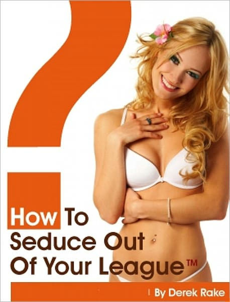 Derek Rake - How To Seduce Out Of Your League