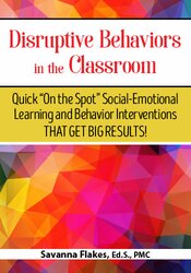 Disruptive Behaviors in the Classroom: Quick “On the Spot” Social-Emotional Learning and Behavior Interventions That Get Big Results! - Savanna Flakes