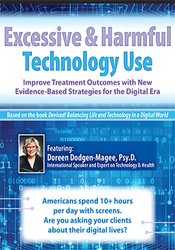 Doreen Dodgen-Magee - Excessive & Harmful Technology Use: Improve Treatment Outcomes with New Evidence-Based Strategies for the Digital Era