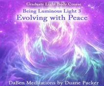 Duane and DaBen - Being Luminous Light: Part 3 Evolving with Peace