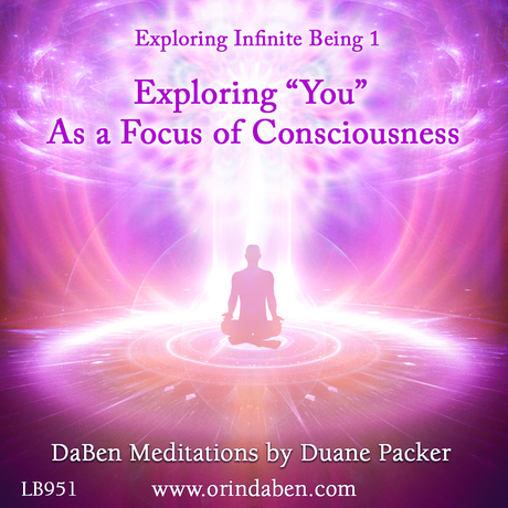 Duane and DaBen - Exploring ‘You’ as a Focus of Consciousness: Part 1 Exploring Infinite Being