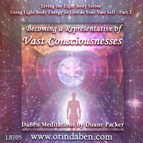 Duane and DaBen - Using Light Body Energy to Live as Your Vast Self: Part 2 Becoming a Representative of Vast Consciousnesses