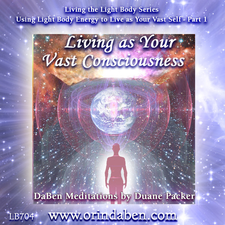 Duane and DaBen - Using Light Body Energy to Live as Your Vast Self: Part 1 Living as Your Vast Consciousness