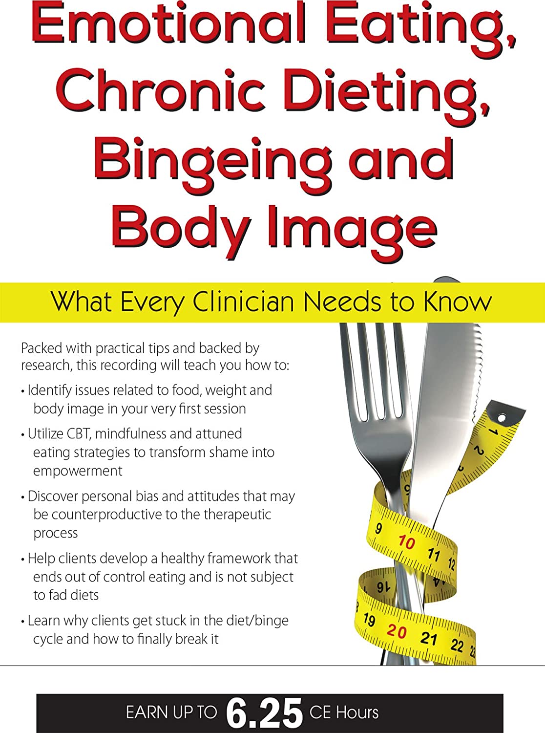 Emotional Eating, Chronic Dieting, Bingeing and Body Image: What Every Clinician Needs to Know - Judith Matz