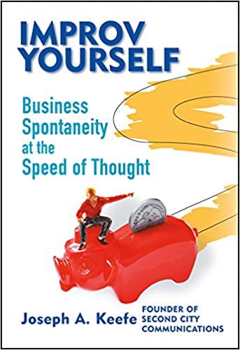 Joseph Keefe - Improv Yourself: Business Spontaneity at the Speed of Thought