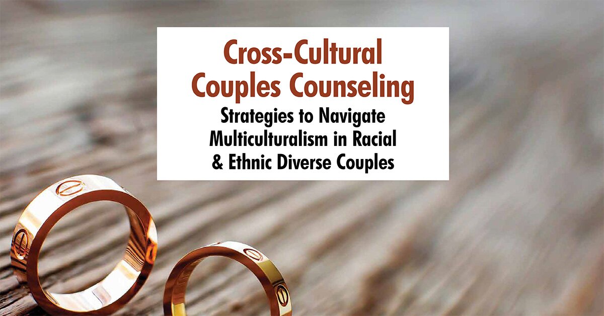 Kia James, Carol-Ann Trotman, Monika Cope-Ward - Cross-Cultural Couples Counseling: Strategies to Navigate Multiculturalism in Racial & Ethnic Diverse Couples