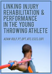 Linking Injury Rehabilitation & Performance in the Young Throwing Athlete - Adam Rolf