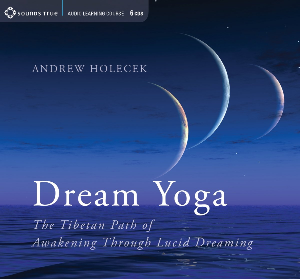 Andrew Holecek - Dream Yoga, The Tibetan Path of Awakening Through Lucid Dreaming