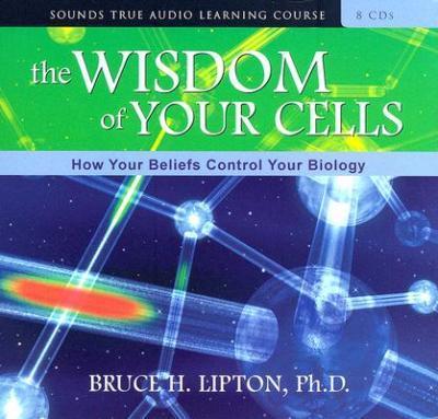 Bruce H. Lipton - THE WISDOM OF YOUR CELLS