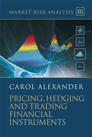 Carol Alexander - Market Risk Analysis Vol. III. Pricing, Hedging & Trading Financial Instruments