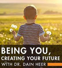 Dr. Dain Heer - Being You. Creating Your Future