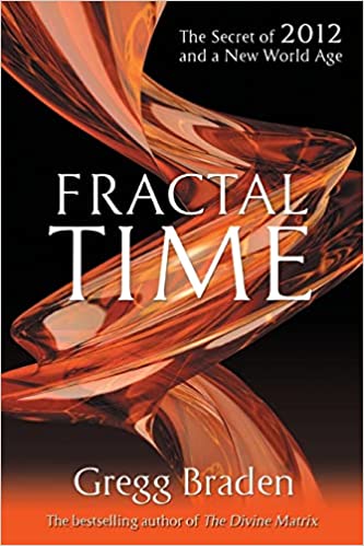 Gregg Braden - Fractal Time. The Secret of 2012 and a New World Age