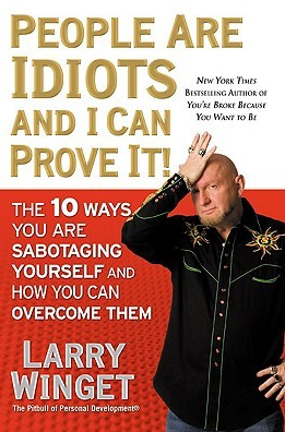 Larry Winget - People Are Idiots and I Can Prove It