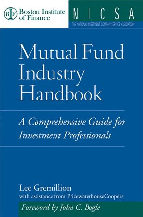 Lee Gremillion - Mutual Fund Industry Handbook : A Comprehensive Guide for Investment Professionals