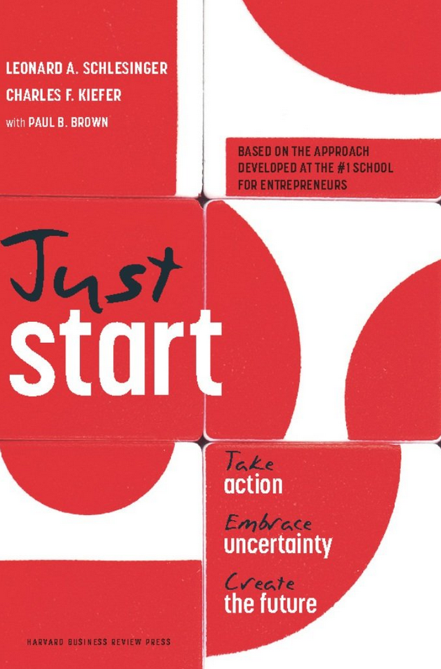 Leonard Schlesinger, et al. - Just Start: Take Action, Embrace Uncertainty, Create the Future