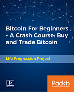 Packt, Life Progression Project - Bitcoin For Beginners: A Crash Course: Buy and Trade Bitcoin