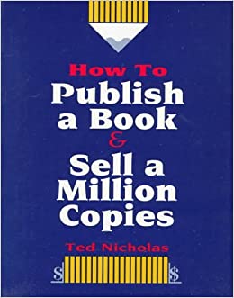 Ted Nicholas - How To Publish A Book And Sell A Million Copies