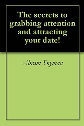 Abram Snyman - The Secrets to Grabbing Attention and Attracting Your Date