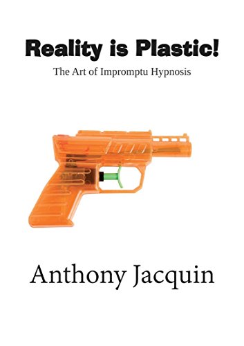 ANTHONY JACQUIN - REALITY IS PLASTIC: THE ART OF IMPROMPTU HYPNOSIS