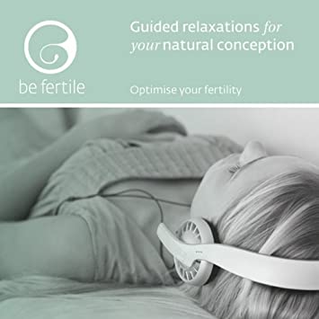 Be Fertile - Guided Relaxations for Your Natural Conception