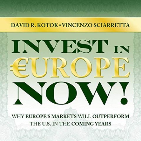 David R. Kotok & Others - Invest in Europe Now! : Why Europe's Markets Will Outperform the US in the Coming Years