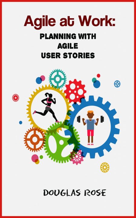 Doug Rose - Agile at Work: Planning with Agile User Stories