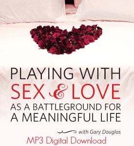 Gary M. Douglas - Playing with Sex & Love as a Battleground for a Meaningful Life