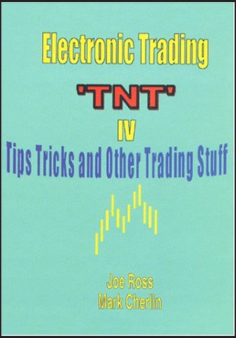 Joe Ross - Electronic Trading. TNT IV. Tips, Tricks, Strategies and Tactics for Traders