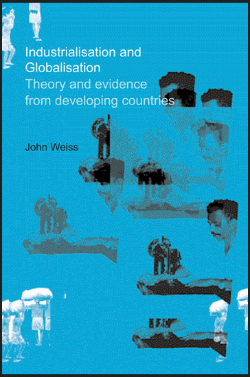 John Weiss - Industrialisation and Globalisation: Theory and Evidence from Developing Countries