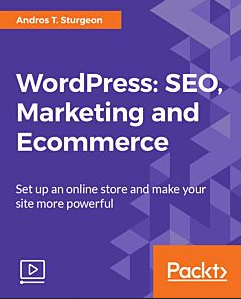 Packt, Andros T. Sturgeon - WordPress: SEO, Marketing and Ecommerce