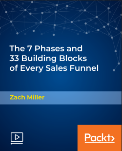 Packt, Zach Miller - The 7 Phases and 33 Building Blocks of Every Sales Funnel